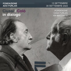 Carlo Ciussi e Aldo Colò in dialogo. Fondazione Ado Furlan Pordenone